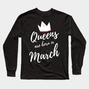 Queens are Born in March. Happy Birthday! Long Sleeve T-Shirt